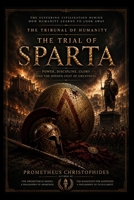 The Trial of Sparta: The Tribunal of Humanity - Power, Discipline, Glory and the Hidden Cost of Greatness B0H329K64G Book Cover