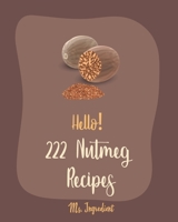 Hello! 222 Nutmeg Recipes: Best Nutmeg Cookbook Ever For Beginners [Book 1] B085K9FLGT Book Cover