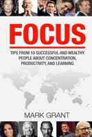 Focus: Tips from 10 Successful and Wealthy People about Concentration, Productivity, and Learning. Free Self-Discipline Book 1535368438 Book Cover