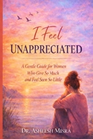 I feel unappreciated: A Gentle Guide for Women Who Give So Much and Feel Seen So Little B0GCG88VRM Book Cover
