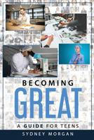 Becoming Great: A Guide for Teens 1987486226 Book Cover