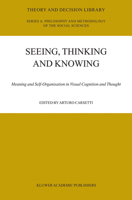 Seeing, Thinking and Knowing: Meaning and Self-Organisation in Visual Cognition and Thought (Theory and Decision Library A:) 1402020805 Book Cover