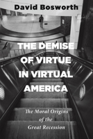 The Demise of Virtue in Virtual America: The Moral Origins of the Great Recession 162564812X Book Cover