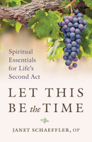 Let This Be the Time: Spiritual Essentials for Life's Second Act 1627855599 Book Cover