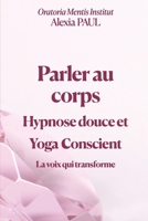 Parler au corps: Hypnose douce et Yoga conscient : la voix qui transforme (French Edition) B0F89DTXRL Book Cover