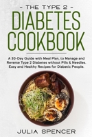 The Type 2 Diabetes Cookbook: A 30-Day Guide with Meal Plan, to Manage and Reverse Type 2 without Pills & Needles. Easy and Healthy Recipes for Diabetic People. 1914136160 Book Cover