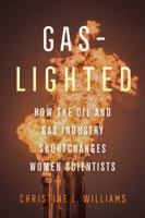 Gaslighted: How the Oil and Gas Industry Shortchanges Women Scientists 0520385284 Book Cover