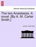 The two Anastasias. A novel. [By A. M. Carter Smith.] 124138214X Book Cover