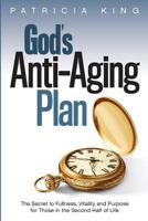 God's Anti-Aging Plan: The Secret to Fullness, Vitality and Purpose in the Second Half of Life 1621664023 Book Cover