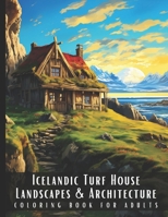 Icelandic Turf House Landscapes & Architecture Coloring Book for Adults: Beautiful Nature Landscapes Sceneries and Foreign Buildings Coloring Book for ... Relief and Relaxation - 50 Coloring Pages B0CQJTYKR9 Book Cover