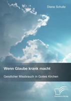 Wenn Glaube Krank Macht. Geistlicher Missbrauch in Gottes Kirchen 3959348908 Book Cover