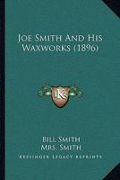 Joe Smith & His Waxworks 1021968668 Book Cover
