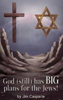 God (still) Has BIG Plans for the Jews: Exploring the mysteries, implications, and ultimate purpose of the most misunderstood and persecuted people on Earth B0F7C9M8L8 Book Cover