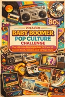 70s & 80s Baby Boomer Pop Culture Challenge: The Ultimate Nostalgia Quiz for Fans of Classic Rock, Movies, and Vintage Style B0GNN3NCKW Book Cover