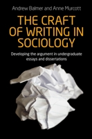 The Craft of Writing in Sociology: Developing the Argument in Undergraduate Essays and Dissertations 1784992704 Book Cover