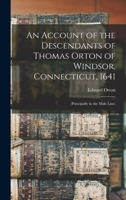 An Account of the Descendants of Thomas Orton of Windsor, Connecticut, 1641: (Principally in the Male Line) - Primary Source Edition 1015724493 Book Cover