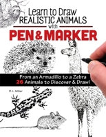 Learn to Draw Realistic Animals with Pen and Marker: From an Armadillo to a Zebra...26 Animals to Discover  Draw! 149720478X Book Cover