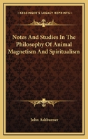 Notes and Studies in the Philosophy of Animal Magnetism and Spiritualism: With Observations upon Catarrh, Bronchitis, Rheumatism, Gout, Scrofula, and Cognate Diseases 116275978X Book Cover