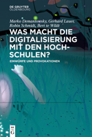 Was macht die Digitalisierung mit den Hochschulen?: Einwürfe und Provokationen 3110992531 Book Cover