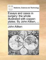 Essays and cases in surgery: the whole illustrated with copper-plates. By John Aitken, ... 1170692583 Book Cover