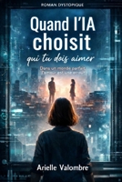 Quand l’IA choisit qui tu dois aimer: Dans un monde parfait, l’amour est une erreur (French Edition) B0GGYX1TMT Book Cover