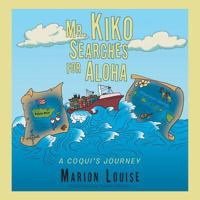 Mr. Kiko Searches for Aloha: A Coqui's Journey 1504972708 Book Cover