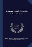 Abraham Lincoln Log Cabin: St. Charles School for Boys 1376972999 Book Cover