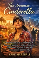 THE DREAMER CINDERELLA: Anakaren Chablé and Anthony W. Preston headline a modern Cinderella story about dreams, power, and unexpected opportunity B0GF6K6J8V Book Cover