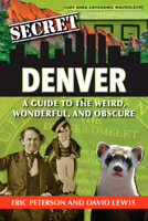 Secret Denver: a Guide to the Weird, Wonderful, and Obscure 1681061058 Book Cover