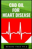 CBD Oil for Heart Disease: Comprehensive Guide and Important Things to Know about Heart Disease and CBD 1674070470 Book Cover