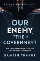 Our Enemy, the Government: How Covid Enabled the Expansion and Abuse of State Power 1630692816 Book Cover