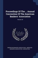 Proceedings of the ... Annual Convention of the American Bankers' Association, Volume 35 1377206750 Book Cover