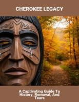 Cherokee Legacy: A Captivating Guide To History, Removal, And Tears B0FQ61Q373 Book Cover
