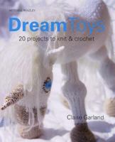 Dream Toys: More Than 20 Projects to Knit and Crochet 1845332644 Book Cover