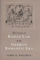 The Legacy of Roman Law in the German Romantic Era: Historical Vision and Legal Change 0691604916 Book Cover