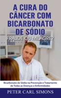 A Cura do Câncer com Bicarbonato de Sódio - Fraude ou Milagre?: Bicarbonato de Sódio na Prevenção e Tratamento de Todas as Doenças e Enfermidades (Portuguese Edition) 8413732107 Book Cover