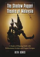 Shadow Puppet Theatre of Malaysia: A Study of Wayang Kulit with Performance Scripts and Puppet Designs 0786448385 Book Cover