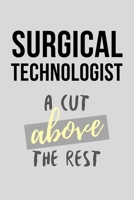 Surgical Technologist A Cut Above The Rest: Funny Surge Technician / Tech Gift Idea For Amazing Hard Working Employee - 120 Pages (6 x 9) Hilarious Gag Present 1708550070 Book Cover