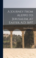 A Journey From Aleppo to Jerusalem, at Easter, A.D. 1697 1171408129 Book Cover