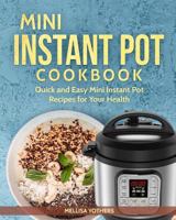Mini Instant Pot Cookbook: Quick and Easy Instant Pot Mini Recipes for Your 3-Quart Models 1725572478 Book Cover