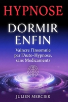DORMIR ENFIN Vaincre les Insomnies par l'Auto-Hypnose, Sans Médicament: La méthode complète pour s'endormir rapidement et retrouver un sommeil profond et réparateur (French Edition) B0H9RRKV5Z Book Cover