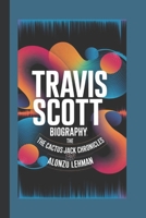 TRAVIS SCOTT BIOGRAPHY: The Cactus Jack Chronicles B0DT8Q3B97 Book Cover
