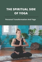 The Spiritual Side Of Yoga: Personal Transformation And Yoga: Yoga Spirituality Books B093B22LFJ Book Cover