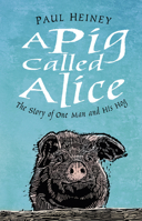 A Pig Called Alice: The Story of One Man and his Hog 0750990635 Book Cover