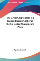 The Great Cryptogram V2 Francis Bacon's Cipher in the So-Called Shakespeare Plays 1162576537 Book Cover