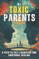 Toxic Parents: A Path to Self-Liberation and Emotional Healing B0DWWYB81G Book Cover