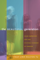 The Beautiful Generation: Asian Americans and the Cultural Economy of Fashion 0822349132 Book Cover