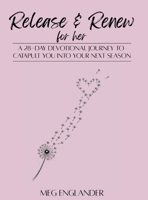 Release & Renew: A 28-Day Devotional Journey to Catapult You into Your Next Season B0GL2G1K67 Book Cover