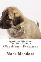 Anatolian Shepherd Training Secrets: Obedient-Dog.Net 150321950X Book Cover