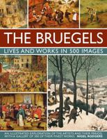 The Bruegels: Lives & Works In 500 Images (New A): An Illustrated Exploration Of The Artists And Their Period, With A Gallery Of 300 Of Finest Works 0754830241 Book Cover